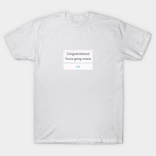 Congratulations! You’re going insane. T-Shirt